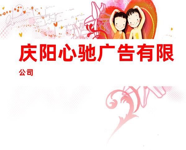 庆阳心驰广告有限公司